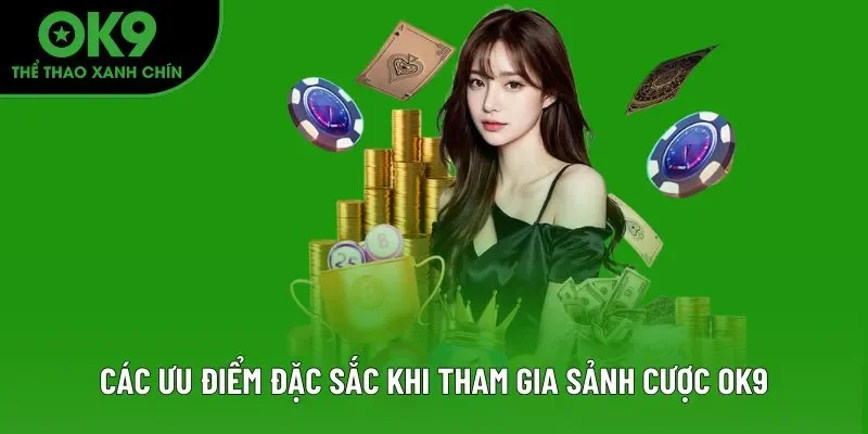 Các ưu điểm đặc sắc khi tham gia sảnh cược OK9 Các ưu điểm đặc sắc khi tham gia sảnh cược OK9