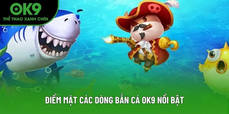 Điểm mặt các dòng bắn cá OK9 nổi bật Điểm mặt các dòng bắn cá OK9 nổi bật