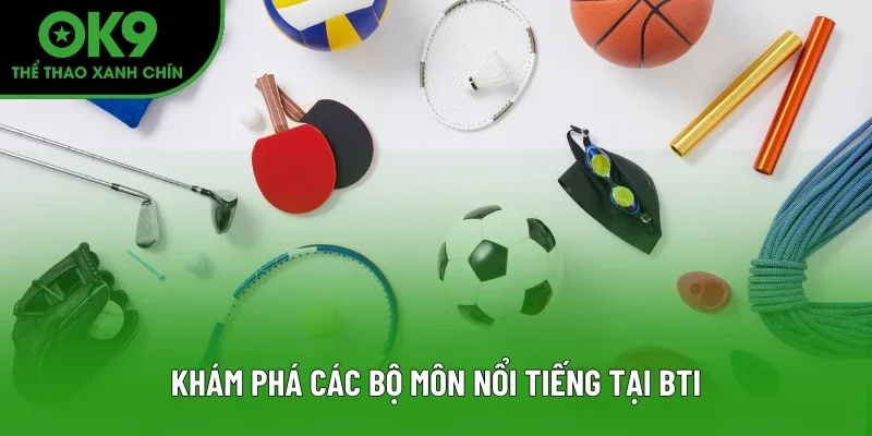 Khám phá các bộ môn nổi tiếng tại BTI Khám phá các bộ môn nổi tiếng tại BTI