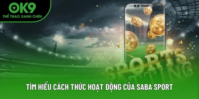 Tìm hiểu cách thức hoạt động của SABA Sport Tìm hiểu cách thức hoạt động của SABA Sport