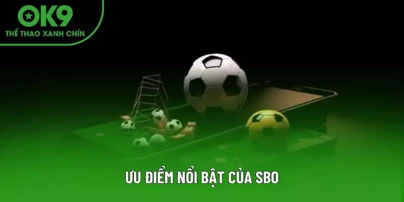 Ưu điểm nổi bật của SBO Ưu điểm nổi bật của SBO